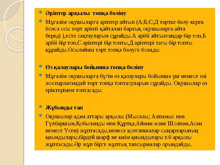  Әріптер арқылы топқа бөліну  Мұғалім оқушыларға әріптер айтып (А;Б;С;Д төртке бөлу керек болса осы төрт әріпті қайталап бар