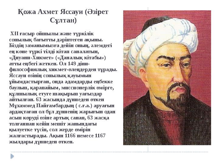 Қожа Ахмет Яссауи (Әзірет Сұлтан) XII ғасыр ойшылы және түркілік сопылық бағытты дәріптеген ақыны. Біздің заманымызға дейін