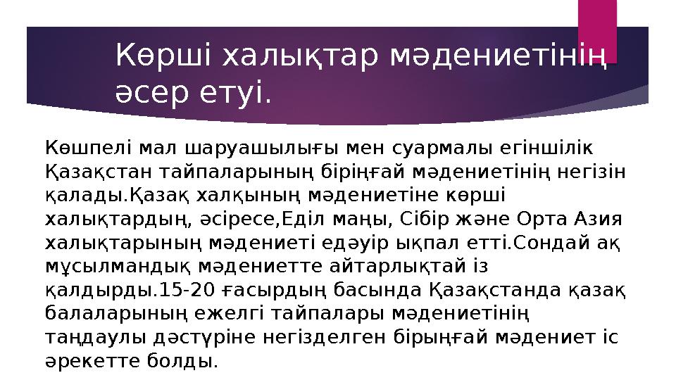 Көшпелі мал шаруашылығы мен суармалы егіншілік Қазақстан тайпаларының біріңғай мәдениетінің негізін қалады.Қазақ халқының мәде