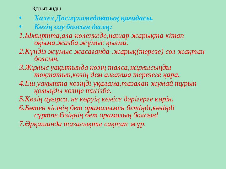 • Халел Досмұхамедовтың қағидасы. • Көзің сау болсын десең: 1.Ымыртта,ала-көлеңкеде,нашар жарықта кітап оқыма,жазба,жұмыс қылма