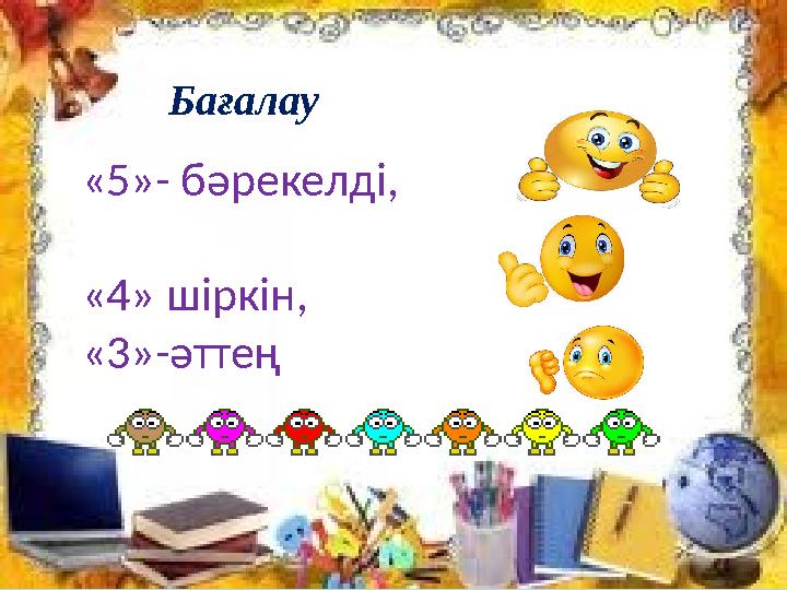 Бағалау «5»- бәрекелді, «4» шіркін, «3»-әттең