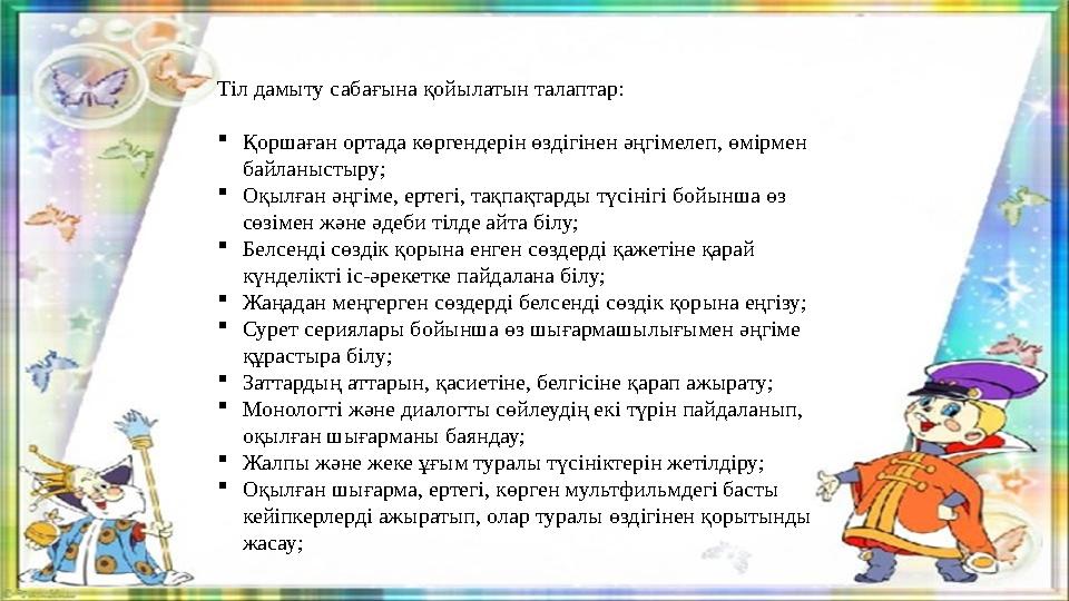 Тіл дамыту сабағына қойылатын талаптар:  Қоршаған ортада көргендерін өздігінен әңгімелеп, өмірмен байланыстыру;  Оқылған әңгі