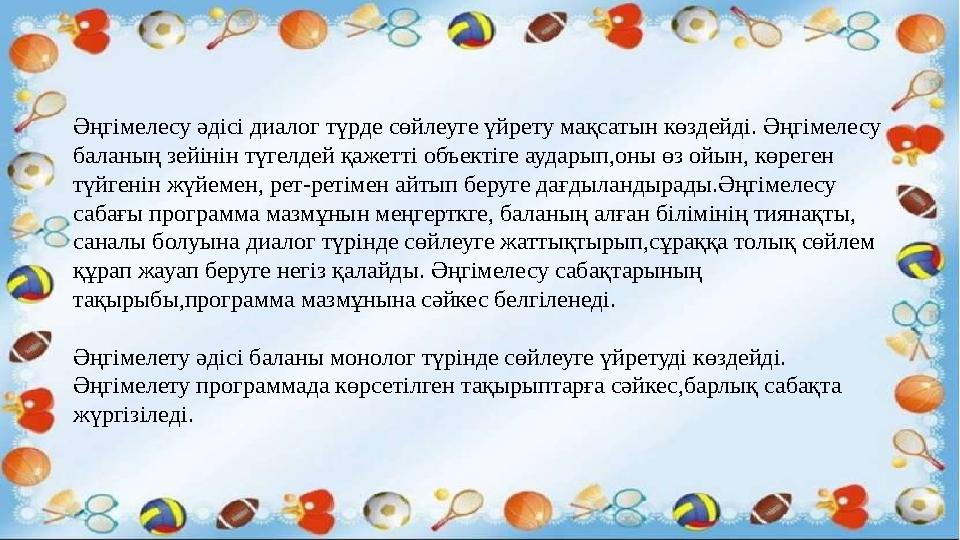 Әңгімелесу әдісі диалог түрде сөйлеуге үйрету мақсатын көздейді. Әңгімелесу баланың зейінін түгелдей қажетті объектіге аударып,