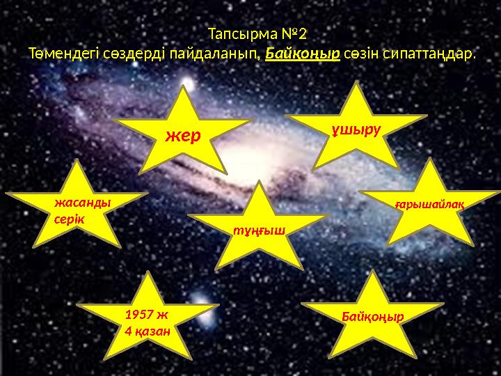 Тапсырма №2 Төмендегі сөздерді пайдаланып, Байқоңыр сөзін сипаттаңдар. жер жасанды серік 1957 ж 4 қазан ұшыру Байқоңыр ғарыш