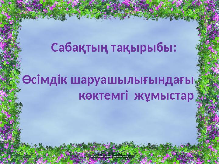 Сабақтың тақырыбы: Өсімдік шаруашылығындағы көктемгі