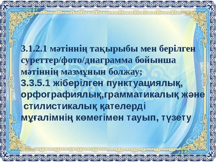 3.1.2.1 мәтіннің тақырыбы мен берілген суреттер/фото/диаграмма бойынша мәтіннің мазмұнын болжау; 3.3.5.1 жіберілген пунктуация