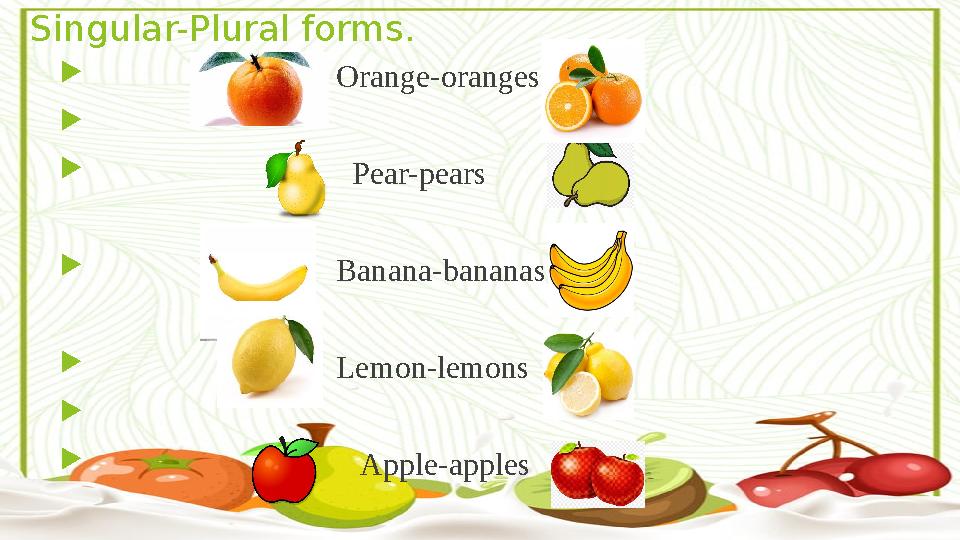 Singular-Plural forms.  Orange-oranges  