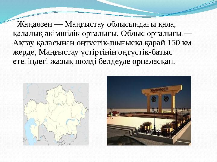 Жаңаөзен — Маңғыстау облысындағы қала, қалалық әкімшілік орталығы. Облыс орталығы — Ақтау қаласынан оңтүстік-шығысқа қарай