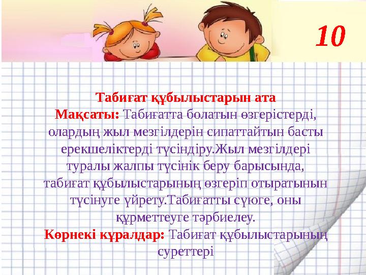 10 Табиғат құбылыстарын ата Мақсаты: Табиғатта болатын өзгерістерді, олардың жыл мезгілдерін сипаттайтын басты е