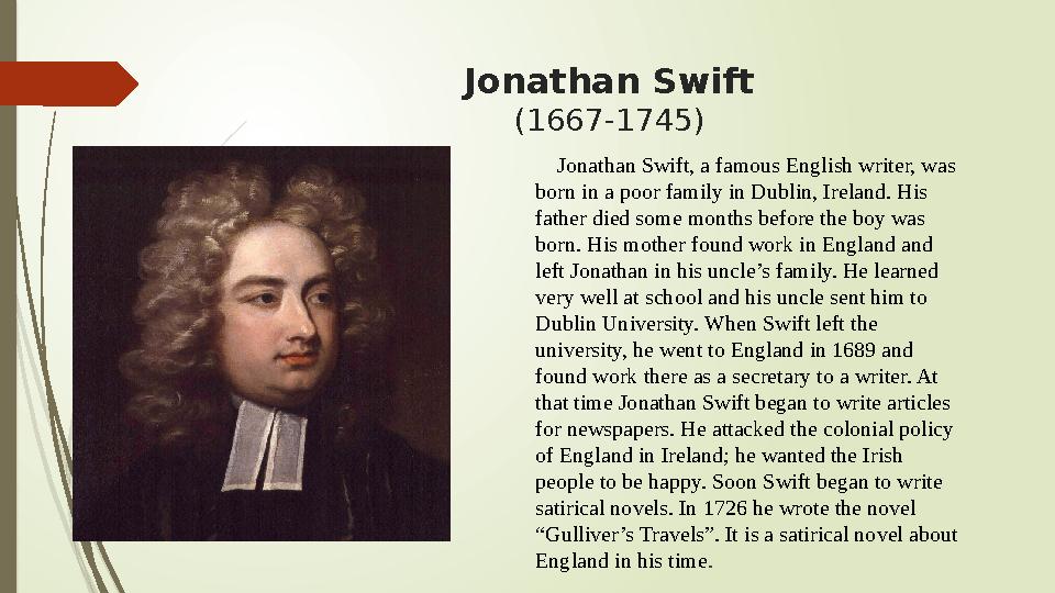 Jonathan Swift (1667-1745) Jonathan Swift, a famous English writer, was born in a poor family in Dublin, Ireland. His