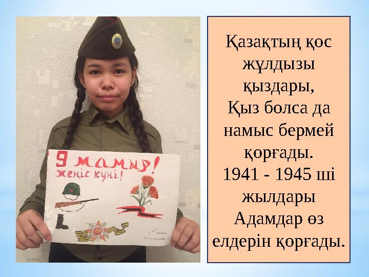 Қазақтың қос жұлдызы қыздары, Қыз болса да намыс бермей қорғады. 1941 - 1945 ші жылдары Адамдар өз елдерін қорғады.