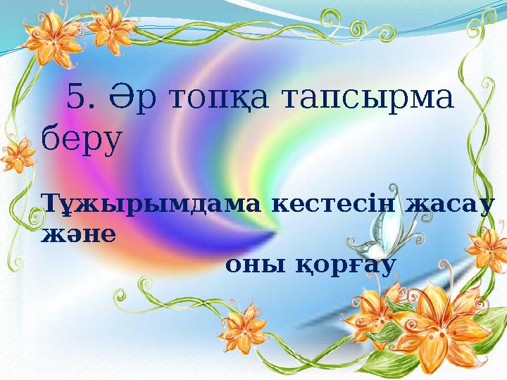 5. Әр топқа тапсырма беру Тұжырымдама кестесін жасау және оны қорғау