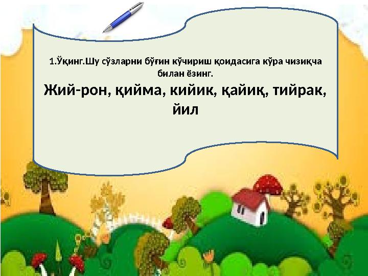 1.Ўқинг.Шу сўзларни бўғин кўчириш қоидасига кўра чизиқча билан ёзинг. Жий-рон, қийма, кийик, қайиқ, тийрак, йил