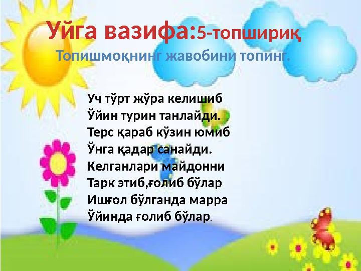 Уйга вазифа: 5-топшириқ Топишмоқнинг жавобини топинг. Уч тўрт жўра келишиб Ўйин турин танлайди. Терс қараб кўзин юмиб Ўнга қада