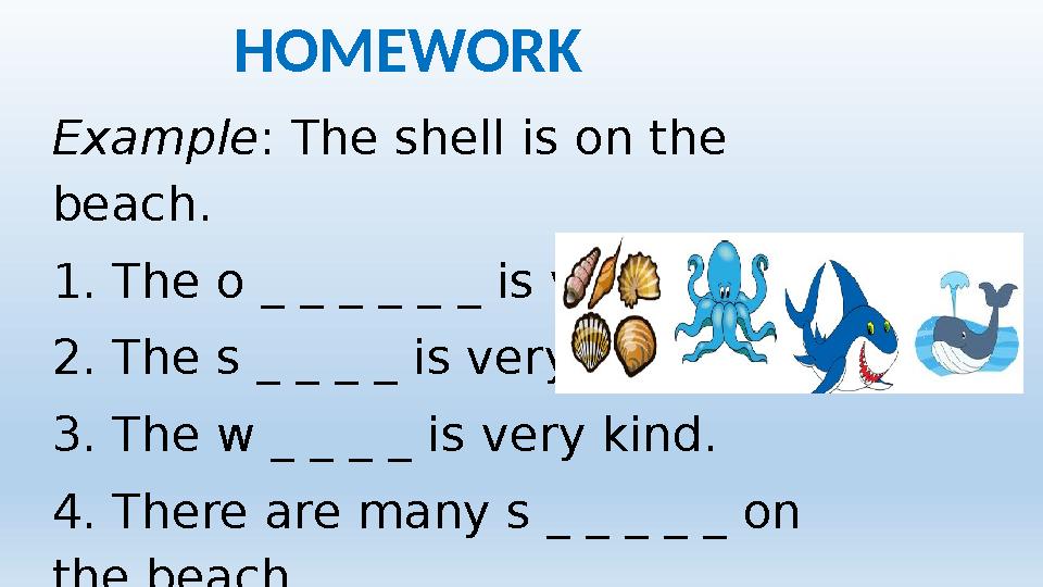 Example : The shell is on the beach. 1. The o _ _ _ _ _ _ is very clever. 2. The s _ _ _ _ is very angry. 3. The w _ _ _ _ is v