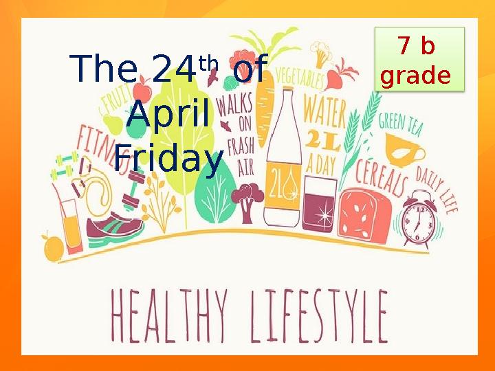 The 24 th of April Friday 7 b grade