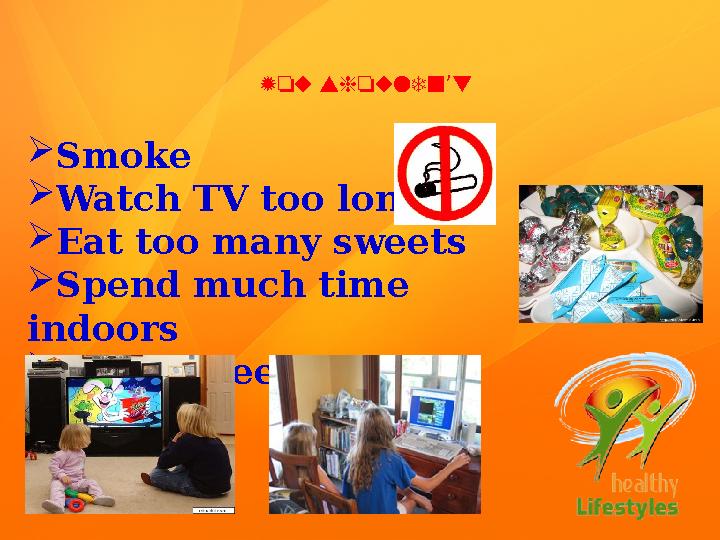 You shouldn t’  Smoke  Watch TV too long  Eat too many sweets  Spend much time indoors  Eat between meals
