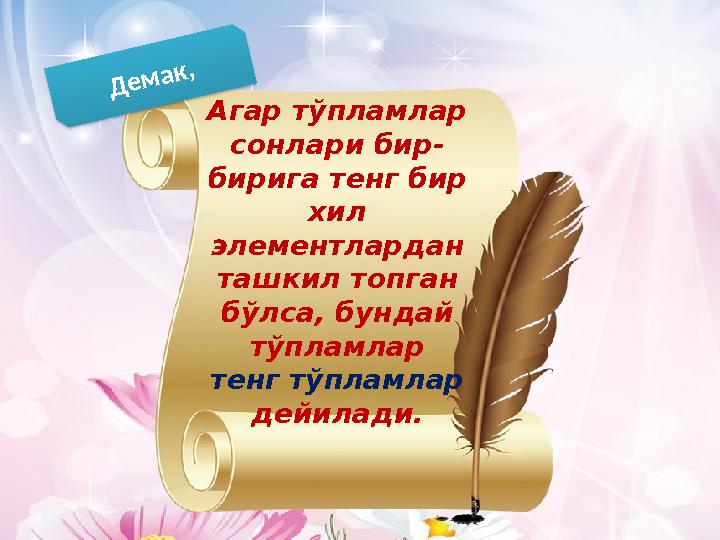 Агар тўпламлар сонлари бир- бирига тенг бир хил элементлардан ташкил топган бўлса, бундай тўпламлар тенг тўпламлар дейила