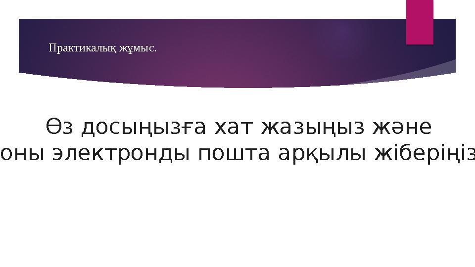 Практикалық жұмыс. Өз досыңызға хат жазыңыз және оны электронды пошта арқылы жіберіңіз