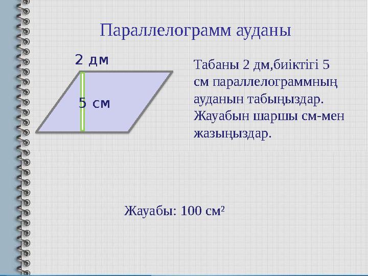 Табаны 2 дм,биіктігі 5 см параллелограммның ауданын табыңыздар. Жауабын шаршы см - мен жазыңыздар. Жауабы: 100 см²5 см