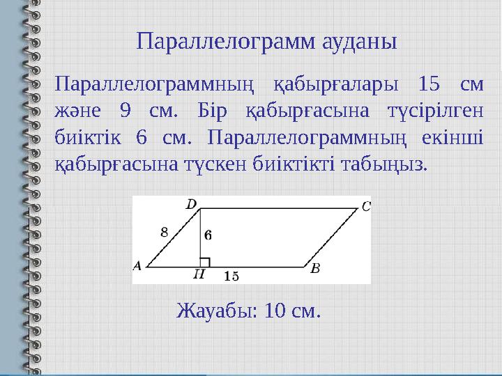 Параллелограммның қабырғалары 15 см және 9 см. Бір қабырғасына түсірілген биіктік 6 см. Параллелограммның екінші