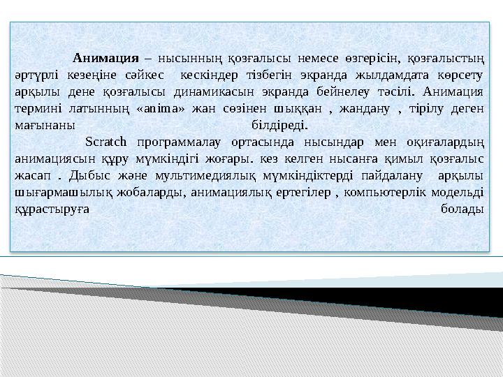 Анимация – нысынны ң қозғалысы немесе өзгерісін, қозғалыстың әртүрлі кезеңіне сәйкес кескіндер