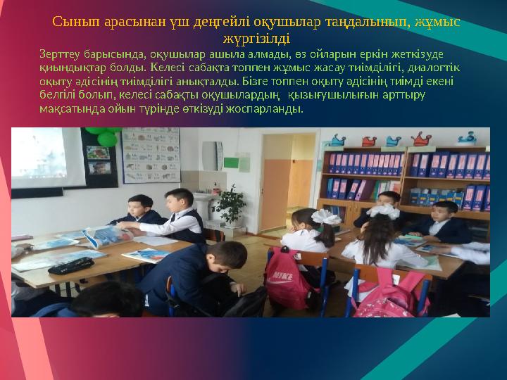 Сынып арасынан үш деңгейлі оқушылар таңдалынып, жұмыс жүргізілді Зерттеу барысында, оқушылар ашыла алмады, өз ойларын еркін же