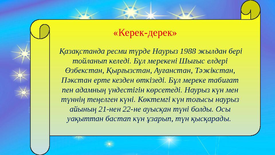 Қазақстанда ресми түрде Наурыз 1988 жылдан бері тойланып келеді. Бұл мерекені Шығыс елдері Өзбекстан, Қырғызстан, Ауғанстан,