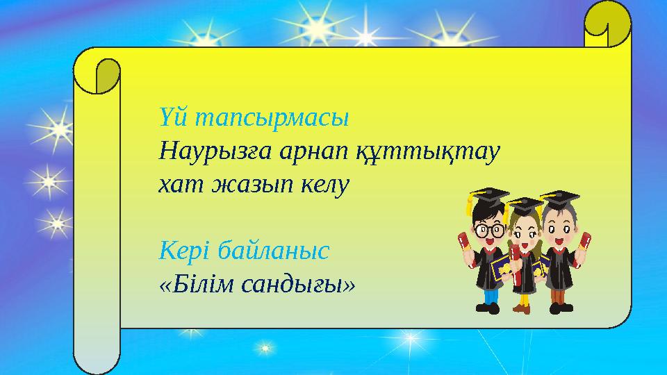 Үй тапсырмасы Наурызға арнап құттықтау хат жазып келу Кері байланыс «Білім сандығы»