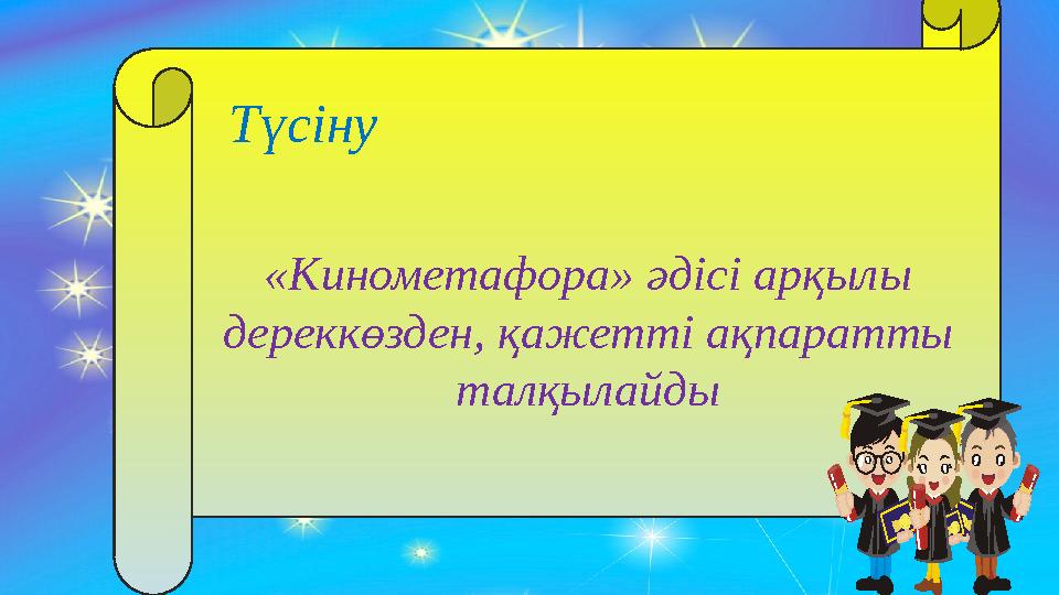 Түсіну «Кинометафора» әдісі арқылы дереккөзден, қажетті ақпаратты талқылайды