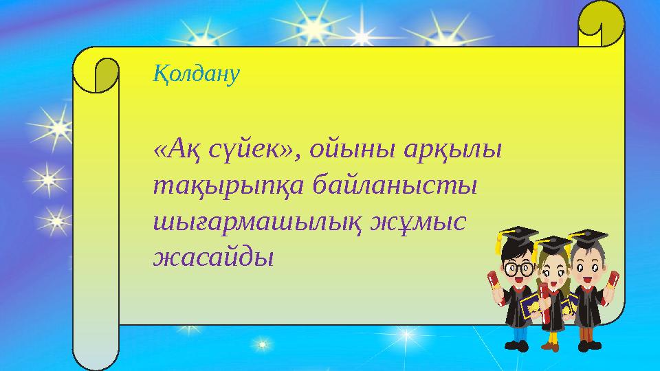 Қолдану «Ақ сүйек», ойыны арқылы тақырыпқа байланысты шығармашылық жұмыс жасайды