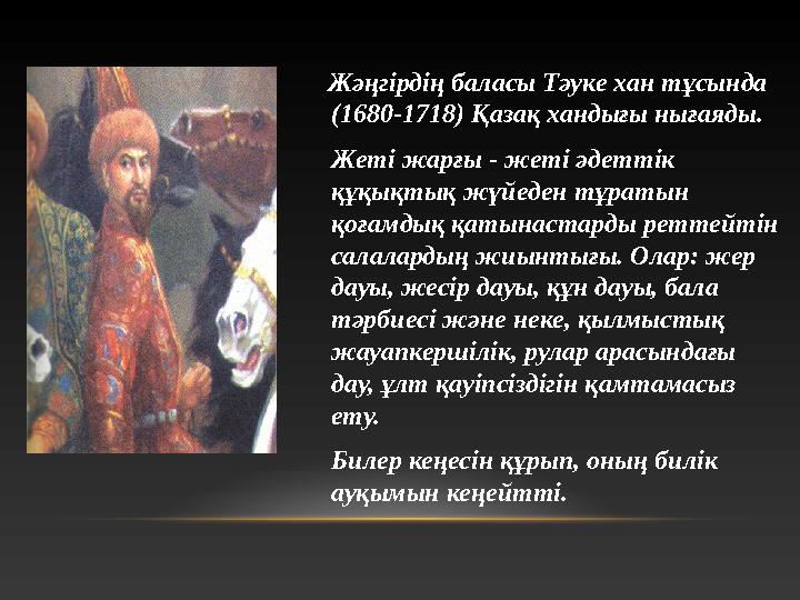 Жәңгірдің баласы Т әуке хан тұсында (1680-1718) Қазақ хандығы нығаяды. Жеті жарғы - жеті әдеттік құқықтық жүйеден тұра