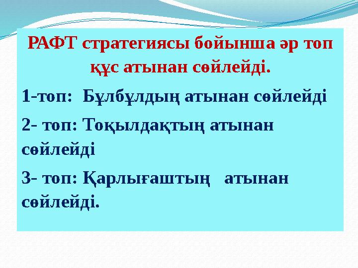 РАФТ стратегиясы бойынша әр топ құс атынан сөйлейді. 1-топ: Бұлбұлдың атынан сөйлейді 2- топ: Тоқылдақтың атынан сөйлейді 3-