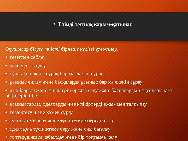 • Тиімді топтық қарым-қатынас Оқушылар білуге тиісті бірнеше негізгі ережелер: • кезекпен сөйлеу • белсенді тыңдау • сұ