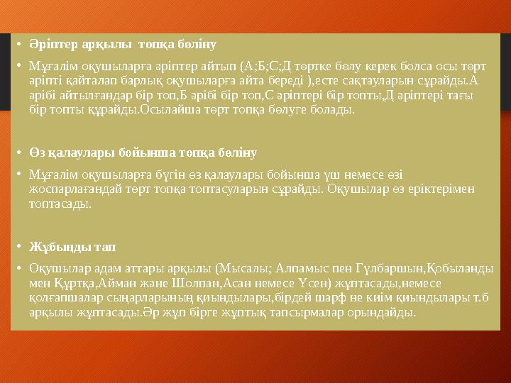 • Әріптер арқылы топқа бөліну • Мұғалім оқушыларға әріптер айтып (А;Б;С;Д төртке бөлу керек болса осы төрт әріпті қайталап бар