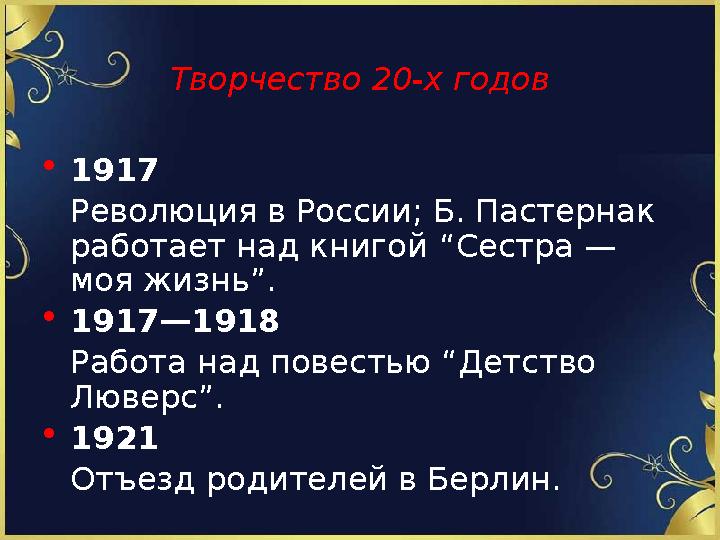 Творчество 20-х годов • 1917 Революция в России; Б. Пастернак работает над книгой “Сестра — моя жизнь”. • 1917—1918 Работа н