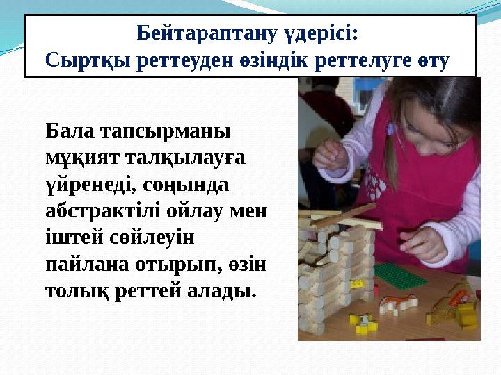 Бейтараптану үдерісі: Сыртқы реттеуден өзіндік реттелуге өту Бала тапсырманы мұқият талқылауға үйренеді, соңында абстракт