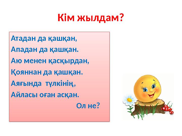 Кім жылдам? Атадан да қашқан, Ападан да қашқан. Аю менен қасқырдан, Қояннан да қашқан. Аяғында түлкінің, Айласы оған асқан.