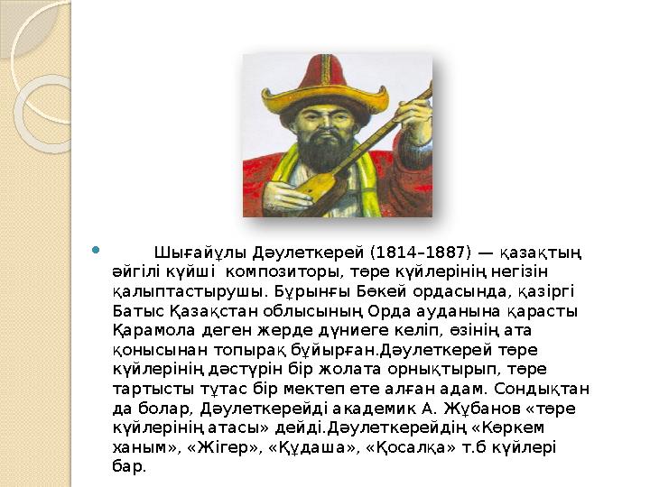  Шығайұлы Дәулеткерей (1814–1887) — қазақтың әйгілі күйші композиторы, төре күйлерінің негізін қалып