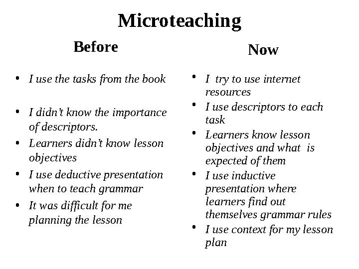 Microteaching Before • I use the tasks from the book • I didn’t know the importance of descriptors. • Learners didn’t know less