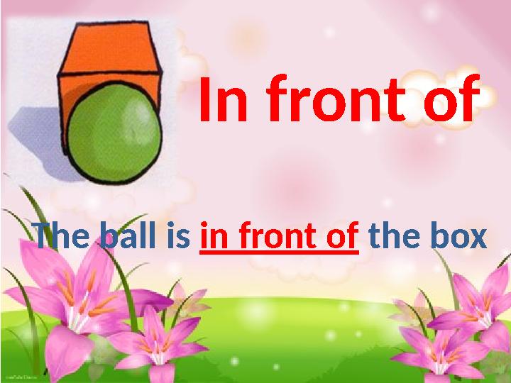 In front of The ball is in front of the box