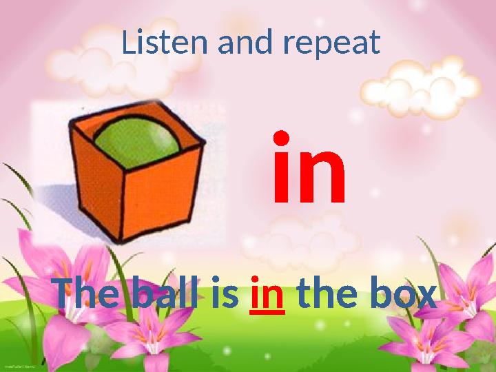 Listen and repeat in The ball is in the box