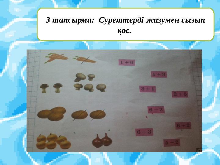 3 тапсырма: Суреттерді жазумен сызып қос.