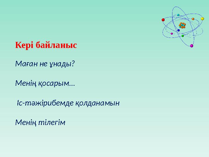 Кері байланыс Маған не ұнады? Менің қосарым... Іс-тәжірибемде қолданамын Менің тілегім