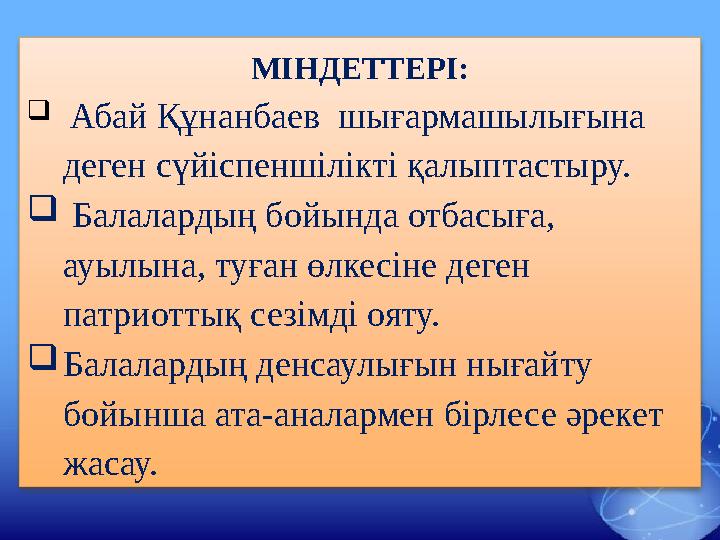 МІНДЕТТЕРІ:  Абай Құнанбаев шығармашылығына деген сүйіспеншілікті қалыптастыру.  Балалардың бойында отбасыға, ауылына,