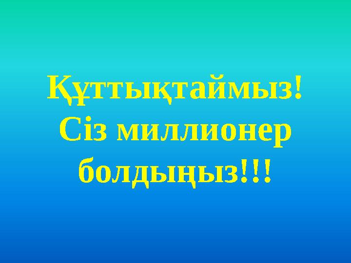 Құттықтаймыз! Сіз миллионер болдыңыз!!!