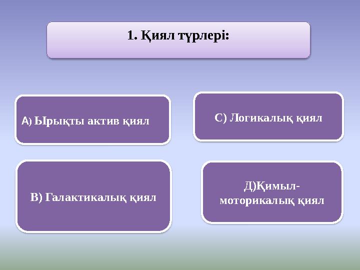 1Сұрақ1. Қиял түрлері: А ) Ырықты актив қиял В) Галактикалық қиял С) Логикалық қиял Д)Қимыл- моторикалық қиял