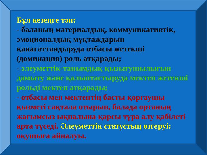 Бұл кезеңге тән: - баланың материалдық, коммуникативтік, эмоционалдық мұқтаждарын қанағаттандыруда отбасы жетекші (доминация)