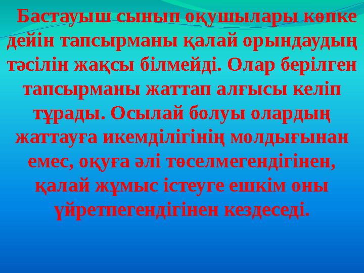 Бастауыш сынып оқушылары көпке дейін тапсырманы қалай орындаудың тәсілін жақсы білмейді. Олар берілген тапсырманы жаттап а