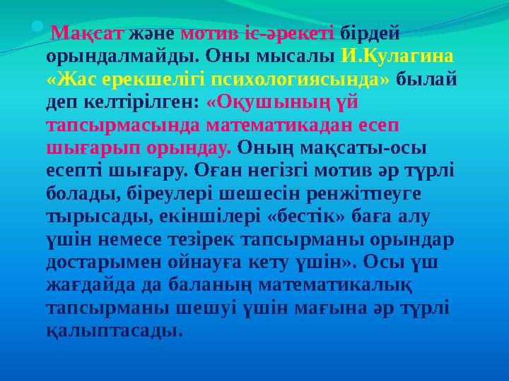  Мақсат және мотив іс-әрекеті бірдей орындалмайды. Оны мысалы И.Кулагина «Жас ерекшелігі психологиясында» былай деп кел